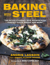 Title: Baking with Steel: The Revolutionary New Approach to Perfect Pizza, Bread, and More, Author: Andris Lagsdin