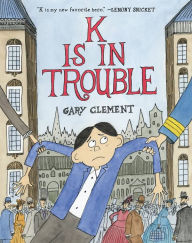 Title: K Is in Trouble (A Graphic Novel), Author: Gary Clement