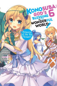Title: Konosuba: God's Blessing on This Wonderful World!, Vol. 6 (light novel): Princess of the Six Flowers, Author: Natsume Akatsuki