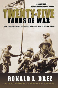 Title: Twenty-Five Yards of War: The Extraordinary Courage of Ordinary Men in World War II, Author: Stephen Ambrose