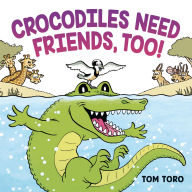 Title: Crocodiles Need Friends, Too!, Author: Tom Toro