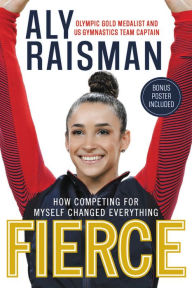 Title: Fierce: How Competing for Myself Changed Everything, Author: Aly Raisman