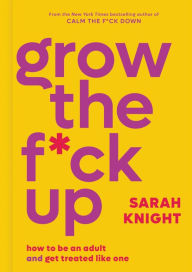 Title: Grow the F*ck Up: How to Be an Adult and Get Treated Like One, Author: Sarah Knight