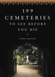 Title: 199 Cemeteries to See Before You Die, Author: Loren Rhoads