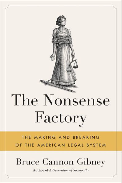 The Nonsense Factory: The Making and Breaking of the American Legal System