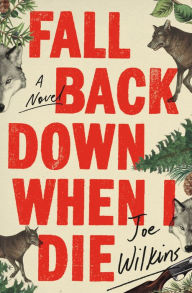 Title: Fall Back Down When I Die, Author: Joe Wilkins