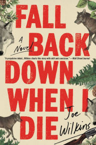 Title: Fall Back Down When I Die, Author: Joe Wilkins