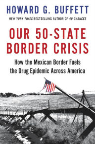 Title: Our 50-State Border Crisis: How the Mexican Border Fuels the Drug Epidemic Across America, Author: Howard G. Buffett