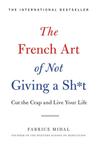 the French Art of Not Giving a Sh*t: Cut Crap and Live Your Life