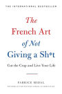 The French Art of Not Giving a Sh*t: Cut the Crap and Live Your Life