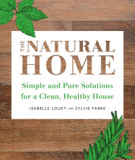 Title: Natural Home: Simple, Pure Cleaning Solutions and Recipes for a Healthy House, Author: Isabelle Louet