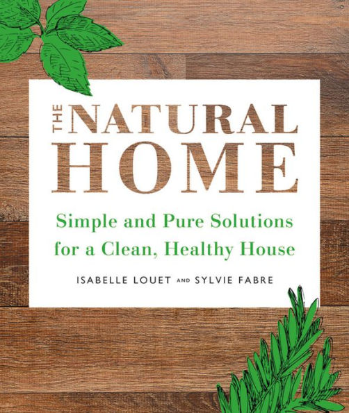 The Natural Home: Simple, Pure Cleaning Solutions and Recipes for a Healthy House