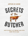 Secrets of the Butcher: How to Select, Cut, Prepare, and Cook Every Type of Meat