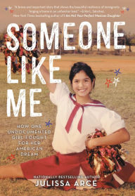Title: Someone Like Me: How One Undocumented Girl Fought for Her American Dream, Author: Julissa Arce