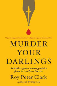 Amazon book download chart Murder Your Darlings: And Other Gentle Writing Advice from Aristotle to Zinsser 9780316481878 English version by Roy Peter Clark
