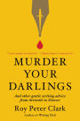 Murder Your Darlings: And Other Gentle Writing Advice from Aristotle to Zinsser
