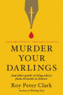 Murder Your Darlings: And Other Gentle Writing Advice from Aristotle to Zinsser