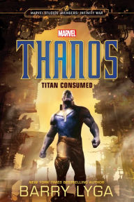 Title: Marvel's Avengers: Infinity War: Thanos: Titan Consumed, Author: Barry Lyga