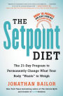 The Setpoint Diet: The 21-Day Program to Permanently Change What Your Body 