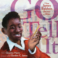 Ebook it free download Go Tell It: How James Baldwin Became a Writer by Quartez Harris, Gordon C James 9780316483933