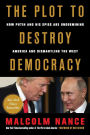 The Plot to Destroy Democracy: How Putin and His Spies Are Undermining America and Dismantling the West