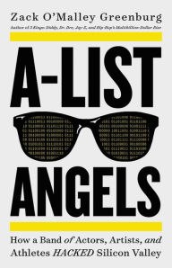 Title: A-List Angels: How a Band of Actors, Artists, and Athletes Hacked Silicon Valley, Author: Zack O'Malley Greenburg