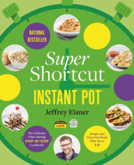 Title: Super Shortcut Instant Pot: The Ultimate Time-Saving Step-by-Step Cookbook, Author: Jeffrey Eisner