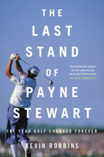 The Last Stand of Payne Stewart: The Year Golf Changed Forever