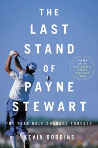 Title: The Last Stand of Payne Stewart: The Year Golf Changed Forever, Author: Kevin Robbins