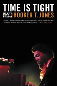 Title: Time Is Tight: My Life, Note by Note, Author: Booker T. Jones