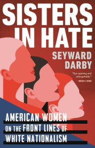 Download books google online Sisters in Hate: American Women on the Front Lines of White Nationalism 9780316487771 by Seyward Darby CHM MOBI RTF