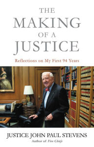 Title: The Making of a Justice: Reflections on My First 94 Years, Author: John Paul Stevens