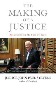 Title: The Making of a Justice: Reflections on My First 94 Years, Author: John Paul Stevens