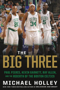 Free electronic books for download The Big Three: Paul Pierce, Kevin Garnett, Ray Allen, and the Rebirth of the Boston Celtics by  RTF ePub iBook