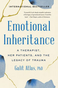 Title: Emotional Inheritance: A Therapist, Her Patients, and the Legacy of Trauma, Author: Galit Atlas
