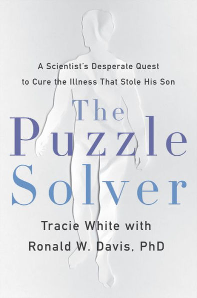 The Puzzle Solver: A Scientist's Desperate Quest to Cure the Illness that Stole His Son