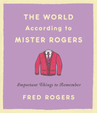 Title: The World According to Mister Rogers: Important Things to Remember, Author: Fred Rogers