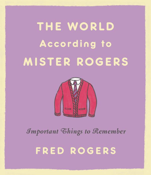 The World According to Mister Rogers: Important Things to Remember