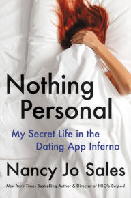 Title: Nothing Personal: My Secret Life in the Dating App Inferno, Author: Nancy Jo Sales