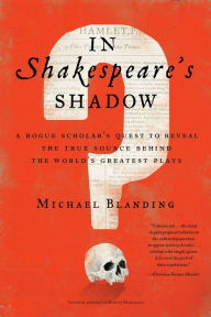 Title: In Shakespeare's Shadow: A Rogue Scholar's Quest to Reveal the True Source Behind the World's Greatest Plays, Author: Michael Blanding