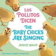 Title: The Baby Chicks Are Singing/Los Pollitos Dicen: Sing Along in English and Spanish!/Vamos a Cantar Junto en Ingles y Espanol!, Author: Ashley Wolff