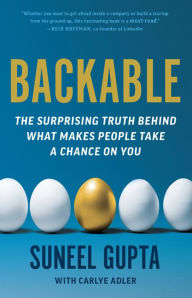 Title: Backable: The Surprising Truth Behind What Makes People Take a Chance on You, Author: Suneel Gupta