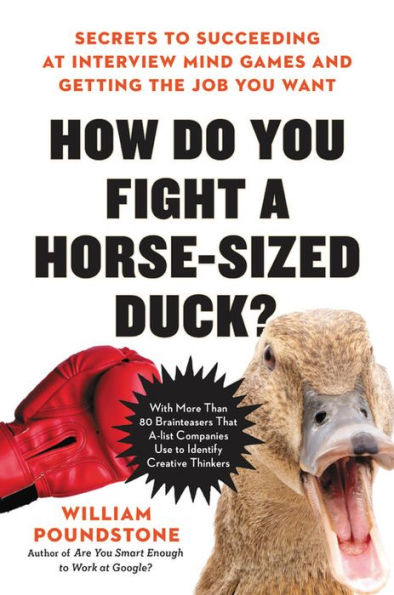 How Do You Fight a Horse-Sized Duck?: Secrets to Succeeding at Interview Mind Games and Getting the Job Want