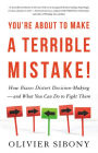 You're About to Make a Terrible Mistake: How Biases Distort Decision-Making and What You Can Do to Fight Them