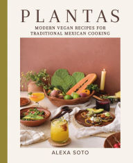 Title: Plantas: Modern Vegan Recipes for Traditional Mexican Cooking, Author: Alexa Soto