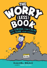 Title: The Worry (Less) Book: Feel Strong, Find Calm, and Tame Your Anxiety!, Author: Rachel Brian