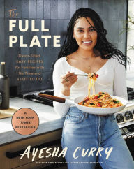 Title: The Full Plate: Flavor-Filled, Easy Recipes for Families with No Time and a Lot to Do, Author: Ayesha Curry