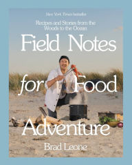 Field Notes for Food Adventure: Recipes and Stories from the Woods to the Ocean