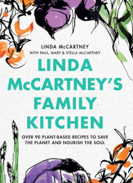 Linda McCartney's Family Kitchen: Over 90 Plant-Based Recipes to Save the Planet and Nourish the Soul