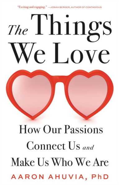 The Things We Love: How Our Passions Connect Us and Make Who Are